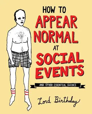 Comment paraître normal lors d'événements sociaux : Et autres sagesses essentielles - How to Appear Normal at Social Events: And Other Essential Wisdom