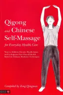 Qigong et automassage chinois pour les soins de santé quotidiens : Le Qigong et l'automassage chinois pour les soins de santé au quotidien : Comment traiter les problèmes de santé chroniques et améliorer votre santé générale en se basant sur les méthodes chinoises. - Qigong and Chinese Self-Massage for Everyday Health Care: Ways to Address Chronic Health Issues and to Improve Your Overall Health Based on Chinese Me