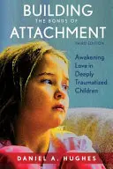 Construire les liens de l'attachement : Réveiller l'amour chez les enfants profondément traumatisés, troisième édition - Building the Bonds of Attachment: Awakening Love in Deeply Traumatized Children, Third Edition