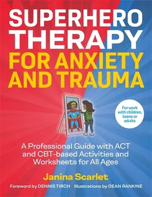 La thérapie des super-héros pour l'anxiété et les traumatismes : Un guide professionnel avec des activités et des fiches de travail basées sur l'ACT et le Cbt pour tous les âges - Superhero Therapy for Anxiety and Trauma: A Professional Guide with ACT and Cbt-Based Activities and Worksheets for All Ages