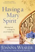 Avoir un esprit de Marie : Permettre à Dieu de nous changer de l'intérieur - Having a Mary Spirit: Allowing God to Change Us from the Inside Out