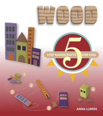 Bois : Artisanat en 5 étapes pour les enfants - Wood: 5-Step Handicrafts for Kids