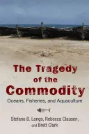 La tragédie des produits de base : Océans, pêche et aquaculture - The Tragedy of the Commodity: Oceans, Fisheries, and Aquaculture