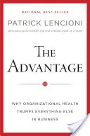 L'avantage : Pourquoi la santé organisationnelle l'emporte sur tout le reste dans les affaires - The Advantage: Why Organizational Health Trumps Everything Else in Business