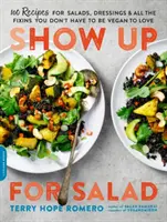 Show Up for Salad : 100 autres recettes de salades, de vinaigrettes et de tout ce qu'il faut pour être végétalien. - Show Up for Salad: 100 More Recipes for Salads, Dressings, and All the Fixins You Don't Have to Be Vegan to Love