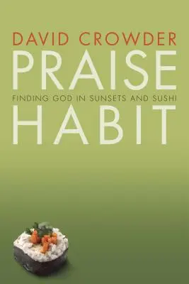 L'habitude de la louange : Trouver Dieu dans les couchers de soleil et les sushis - Praise Habit: Finding God in Sunsets and Sushi