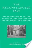 Le passé reconstruit : Reconstructions dans l'interprétation publique de l'archéologie et de l'histoire - The Reconstructed Past: Reconstructions in the Public Interpretation of Archaeology and History