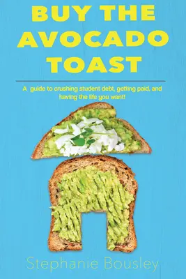 Acheter la tartine d'avocat : Comment écraser la dette étudiante, gagner plus d'argent et vivre votre meilleure vie - Buy the Avocado Toast: How to Crush Student Debt, Make More Money, and Live Your Best Life