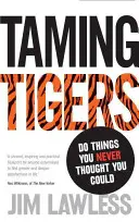 Apprivoiser les tigres - Faire des choses que vous n'auriez jamais cru pouvoir faire - Taming Tigers - Do things you never thought you could
