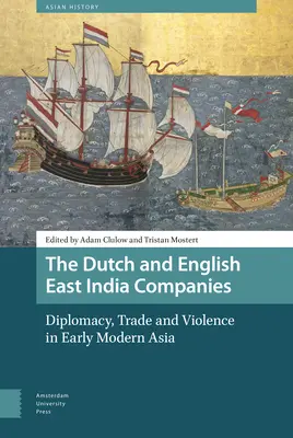 Les compagnies néerlandaise et anglaise des Indes orientales : Diplomatie, commerce et violence dans l'Asie du début des temps modernes - The Dutch and English East India Companies: Diplomacy, Trade and Violence in Early Modern Asia