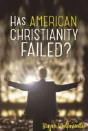 Le christianisme américain a-t-il échoué ? - Has American Christianity Failed?