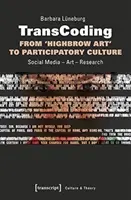 Le transcodage : Du « Highbrow Art » à la culture participative : Médias sociaux - Art - Recherche - Transcoding: From 'Highbrow Art' to Participatory Culture: Social Media - Art - Research