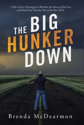 The Big Hunker Down : 7 Take-Cover Strategies to Weather the Storm of Job Loss and Keep Your Destiny out of the Bar Ditch (en anglais seulement) - The Big Hunker Down: 7 Take-Cover Strategies to Weather the Storm of Job Loss and Keep Your Destiny out of the Bar Ditch