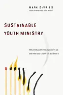 Ministère de la jeunesse durable : Pourquoi la plupart des ministères de la jeunesse ne durent pas et ce que votre église peut faire à ce sujet - Sustainable Youth Ministry: Why Most Youth Ministry Doesn't Last and What Your Church Can Do about It