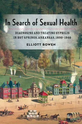 À la recherche de la santé sexuelle : Diagnostic et traitement de la syphilis à Hot Springs, Arkansas, 1890-1940 - In Search of Sexual Health: Diagnosing and Treating Syphilis in Hot Springs, Arkansas, 1890-1940