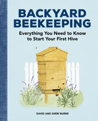 Backyard Beekeeping : Tout ce que vous devez savoir pour démarrer votre première ruche - Backyard Beekeeping: Everything You Need to Know to Start Your First Hive