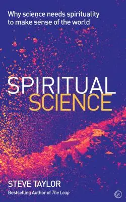 La science spirituelle : Pourquoi la science a besoin de la spiritualité pour comprendre le monde - Spiritual Science: Why Science Needs Spirituality to Make Sense of the World