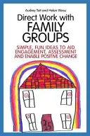 Travail direct avec les groupes familiaux : Idées simples et amusantes pour faciliter l'engagement et l'évaluation et permettre un changement positif - Direct Work with Family Groups: Simple, Fun Ideas to Aid Engagement and Assessment and Enable Positive Change