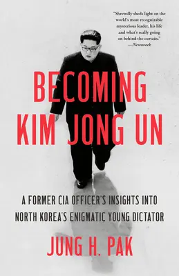 Devenir Kim Jong Un : Le point de vue d'un ancien officier de la CIA sur l'énigmatique jeune dictateur nord-coréen - Becoming Kim Jong Un: A Former CIA Officer's Insights Into North Korea's Enigmatic Young Dictator