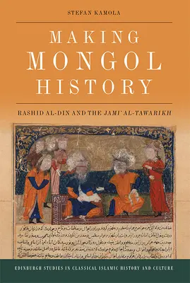 Faire l'histoire des Mongols : Rashid Al-Din et le Jami Al-Tawarikh - Making Mongol History: Rashid Al-Din and the Jami Al-Tawarikh