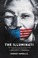 Les Illuminati : La révolution de la contre-culture - Des sociétés secrètes à Wilkileaks et Anonymous - The Illuminati: The Counter Culture Revolution-From Secret Societies to Wilkileaks and Anonymous