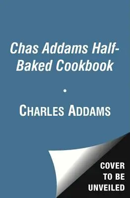 Chas Addams Half-Baked Cookbook : Caricatures culinaires pour les gourmands pleins d'humour - Chas Addams Half-Baked Cookbook: Culinary Cartoons for the Humorously Famished