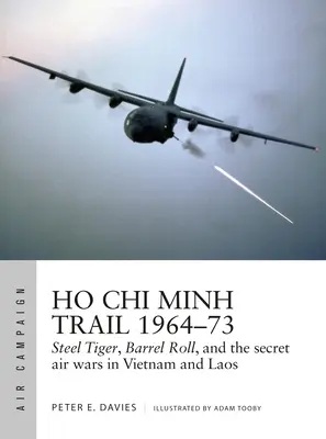 Ho Chi Minh Trail 1964-73 : Steel Tiger, Barrel Roll, et les guerres aériennes secrètes au Vietnam et au Laos - Ho Chi Minh Trail 1964-73: Steel Tiger, Barrel Roll, and the Secret Air Wars in Vietnam and Laos