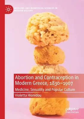 Avortement et contraception dans la Grèce moderne, 1830-1967 : Médecine, sexualité et culture populaire - Abortion and Contraception in Modern Greece, 1830-1967: Medicine, Sexuality and Popular Culture