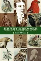 Henry Dresser et l'ornithologie victorienne : Oiseaux, livres et affaires - Henry Dresser and Victorian ornithology: Birds, books and business