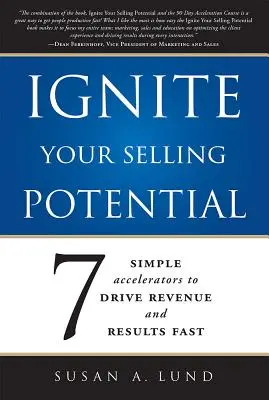 Le potentiel de vente : 7 accélérateurs simples pour générer rapidement des revenus et des résultats - Ignite Your Selling Potential: 7 Simple Accelerators to Drive Revenue and Results Fast