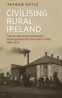 Civiliser l'Irlande rurale : Le mouvement coopératif, le développement et l'État-nation, 1889-1939 - Civilising rural Ireland: The co-operative movement, development and the nation-state, 1889-1939