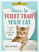 Comment éduquer votre chat à la propreté : 21 jours pour une maison sans litière - How to Toilet Train Your Cat: 21 Days to a Litter-Free Home