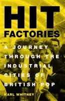 Hit Factories : Un voyage dans les villes industrielles de la pop britannique - Hit Factories: A Journey Through the Industrial Cities of British Pop