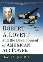 Robert A. Lovett et le développement de la puissance aérienne américaine - Robert A. Lovett and the Development of American Air Power