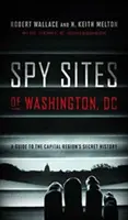 Les sites espions de Washington, DC : Un guide de l'histoire secrète de la région de la capitale - Spy Sites of Washington, DC: A Guide to the Capital Region's Secret History