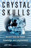 Crânes de cristal : Des outils anciens pour la paix, la connaissance et l'illumination - Crystal Skulls: Ancient Tools for Peace, Knowledge, and Enlightenment