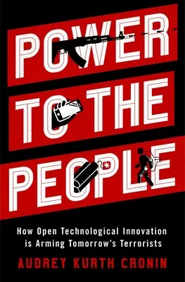 Le pouvoir au peuple : comment l'innovation technologique ouverte arme les terroristes de demain - Power to the People: How Open Technological Innovation Is Arming Tomorrow's Terrorists