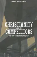 Le christianisme et ses concurrents : Les nouveaux visages de la vieille hérésie - Christianity and Its Competitors: The New Faces of Old Heresy