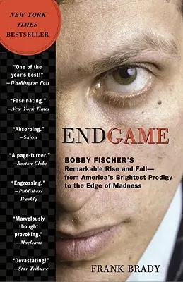 Fin de partie : L'ascension et la chute remarquables de Bobby Fischer : Du prodige le plus brillant d'Amérique au bord de la folie - Endgame: Bobby Fischer's Remarkable Rise and Fall: From America's Brightest Prodigy to the Edge of Madness