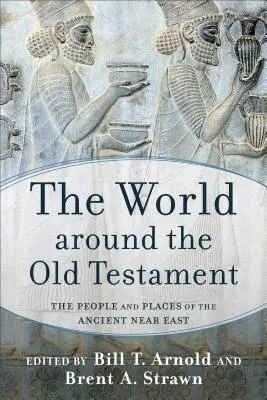 Le monde autour de l'Ancien Testament : Les peuples et les lieux du Proche-Orient ancien - The World Around the Old Testament: The People and Places of the Ancient Near East