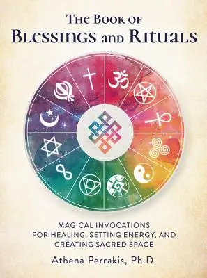 Le livre des bénédictions et des rituels : Invocations magiques pour guérir, libérer l'énergie et créer un espace sacré - The Book of Blessings and Rituals: Magical Invocations for Healing, Setting Energy, and Creating Sacred Space