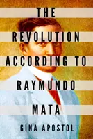 La révolution selon Raymundo Mata - The Revolution According to Raymundo Mata