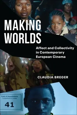 Making Worlds : Affect and Collectivity in Contemporary European Cinema (en anglais) - Making Worlds: Affect and Collectivity in Contemporary European Cinema