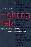 Le discours de combat : Quarante maximes sur la guerre, la paix et la stratégie - Fighting Talk: Forty Maxims on War, Peace, and Strategy