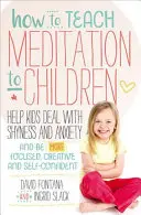 Comment enseigner la méditation aux enfants : Aider les enfants à gérer leur timidité et leur anxiété et à être plus concentrés, plus créatifs et plus sûrs d'eux. - How to Teach Meditation to Children: Help Kids Deal with Shyness and Anxiety and Be More Focused, Creative and Self-Confident