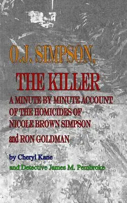 O. O. J. Simpson, le tueur : Le récit minute par minute des homicides de Nicole Brown Simpson et Ron Goldman - O. J. Simpson, the Killer: A Minute by Minute Account of the Homicides of Nicole Brown Simpson and Ron Goldman