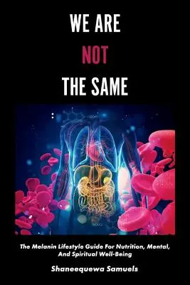 We Are Not the Same, Volume 1 : Le guide du mode de vie mélanique pour la nutrition, le bien-être mental et spirituel - We Are Not the Same, Volume 1: The Melanin Lifestyle Guide for Nutrition, Mental, and Spiritual Well-Being