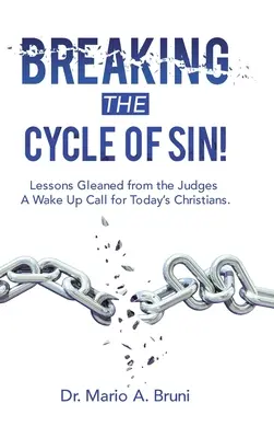 Briser le cycle du péché ! Les leçons tirées des juges : un appel à l'éveil pour les chrétiens d'aujourd'hui. - Breaking the Cycle of Sin!: Lessons Gleaned from the Judges a Wake up Call for Today's Christians.