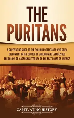 Les Puritains : Un guide captivant sur les protestants anglais qui ont suscité le mécontentement de l'Église d'Angleterre et établi le Massac... - The Puritans: A Captivating Guide to the English Protestants Who Grew Discontent in the Church of England and Established the Massac