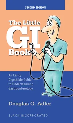 Le petit livre de la gastro-entérologie : Un guide facile à digérer pour comprendre la gastro-entérologie - The Little GI Book: An Easily Digestible Guide to Understanding Gastroenterology